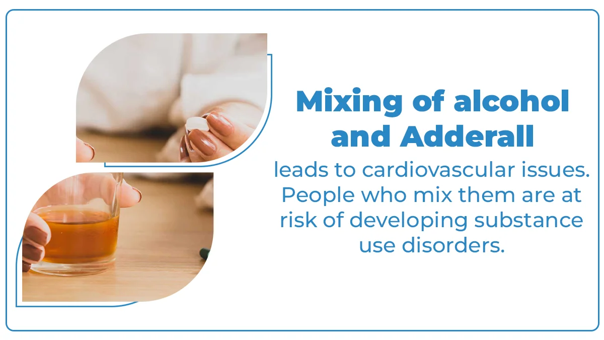 Mixing alcohol and Adderall leads to cardiovascular issues. People who mix them are at risk of developing substance use disorders