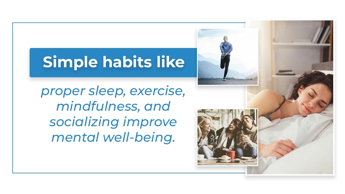 Simple habits like proper sleep, exercise, mindfulness, and socializing improve mental well-being.